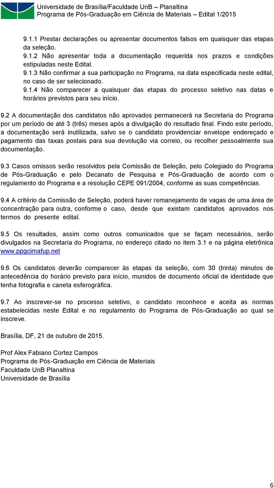 2 A documentação dos candidatos não aprovados permanecerá na Secretaria do Programa por um período de até 3 (três) meses após a divulgação do resultado final.