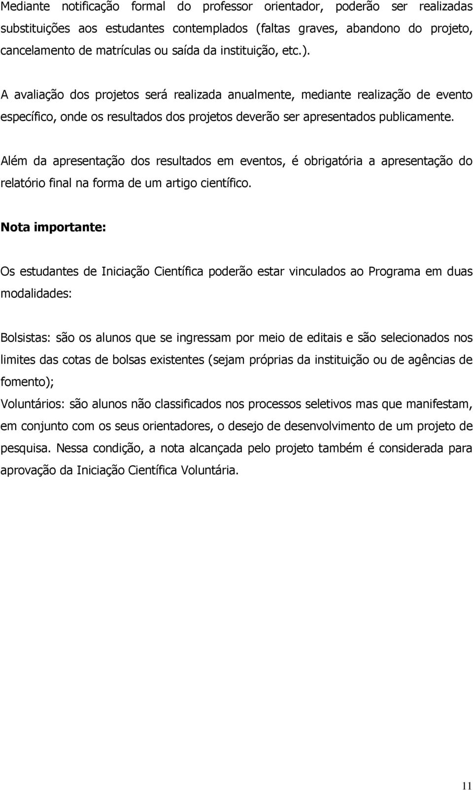 Além da apresentação dos resultados em eventos, é obrigatória a apresentação do relatório final na forma de um artigo científico.