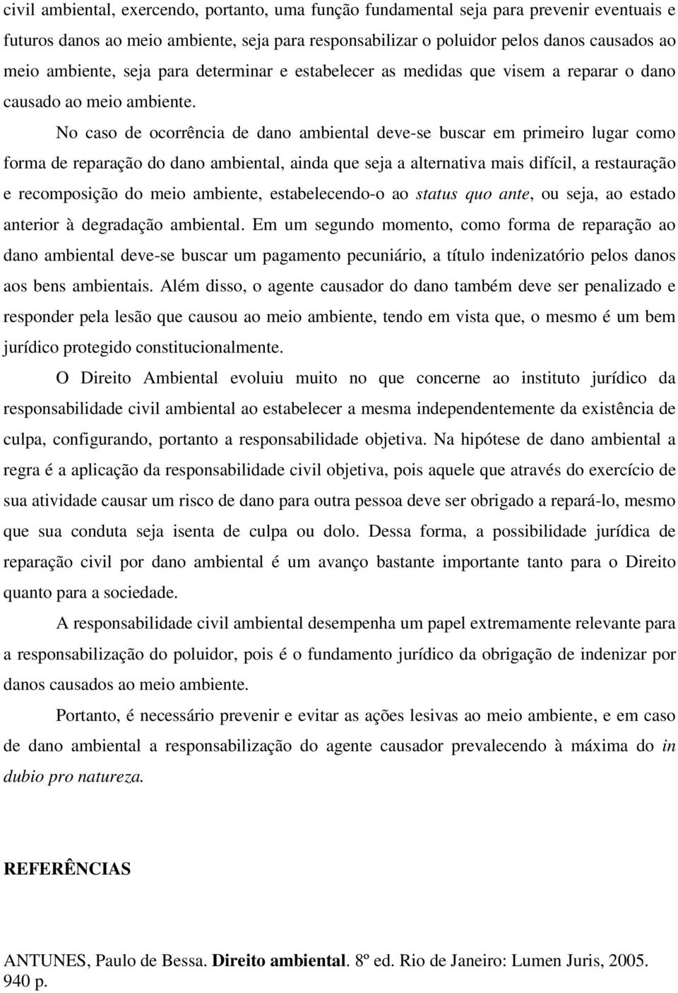 No caso de ocorrência de dano ambiental deve-se buscar em primeiro lugar como forma de reparação do dano ambiental, ainda que seja a alternativa mais difícil, a restauração e recomposição do meio