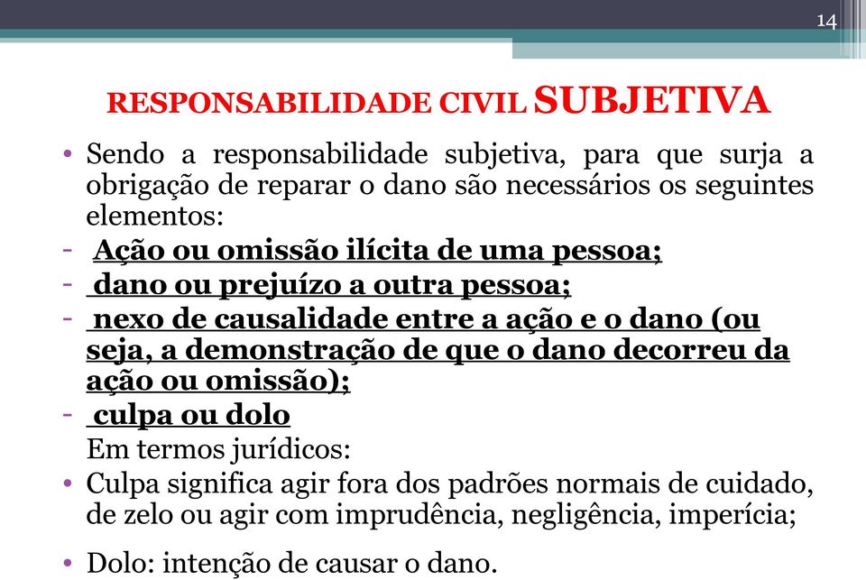 ação e o dano (ou seja, a demonstração de que o dano decorreu da ação ou omissão); - culpa ou dolo Em termos jurídicos: Culpa