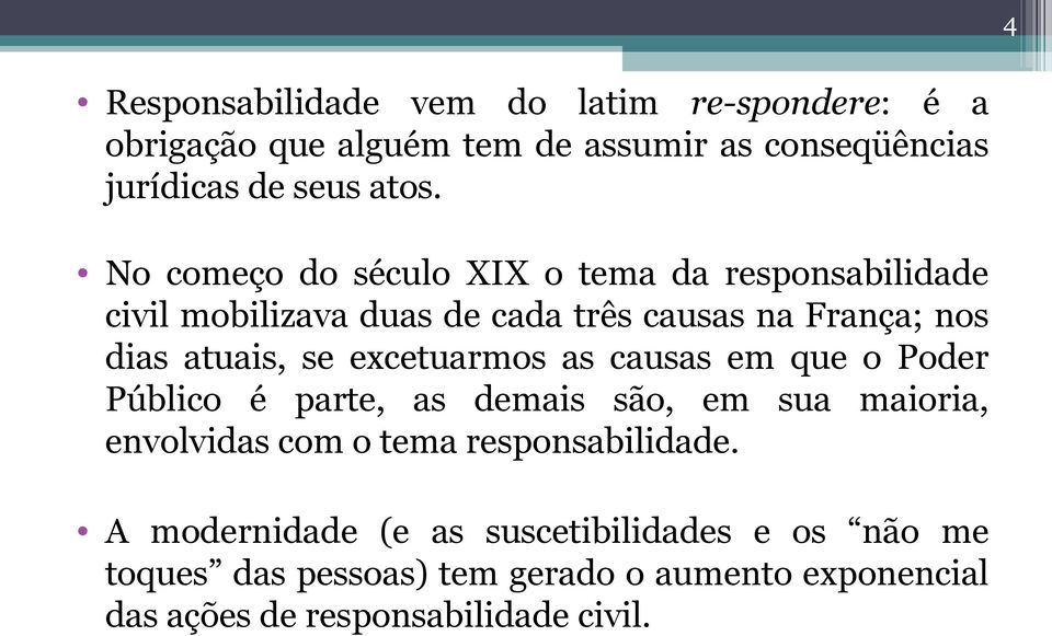 excetuarmos as causas em que o Poder Público é parte, as demais são, em sua maioria, envolvidas com o tema responsabilidade.