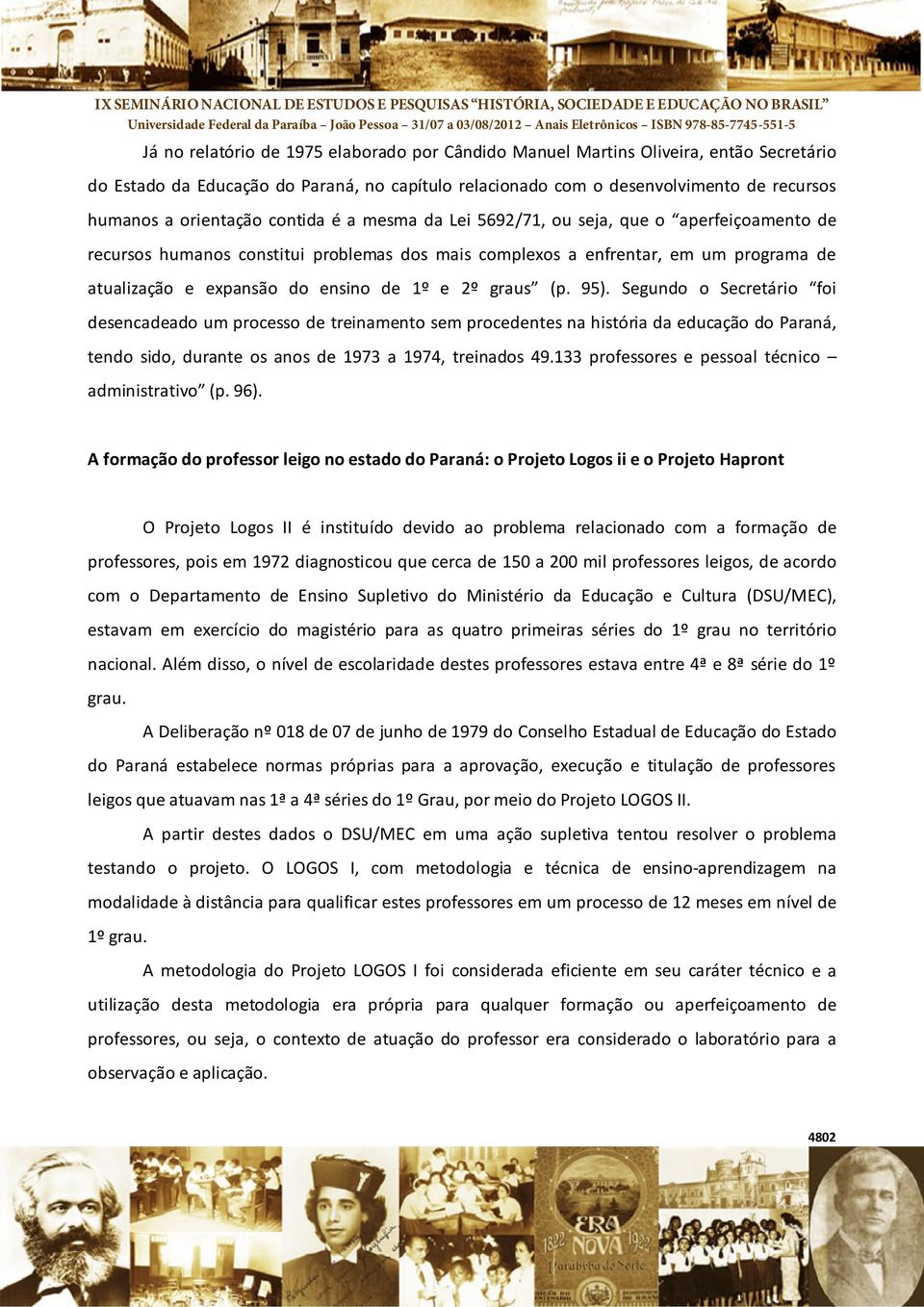 graus (p. 95). Segundo o Secretário foi desencadeado um processo de treinamento sem procedentes na história da educação do Paraná, tendo sido, durante os anos de 1973 a 1974, treinados 49.