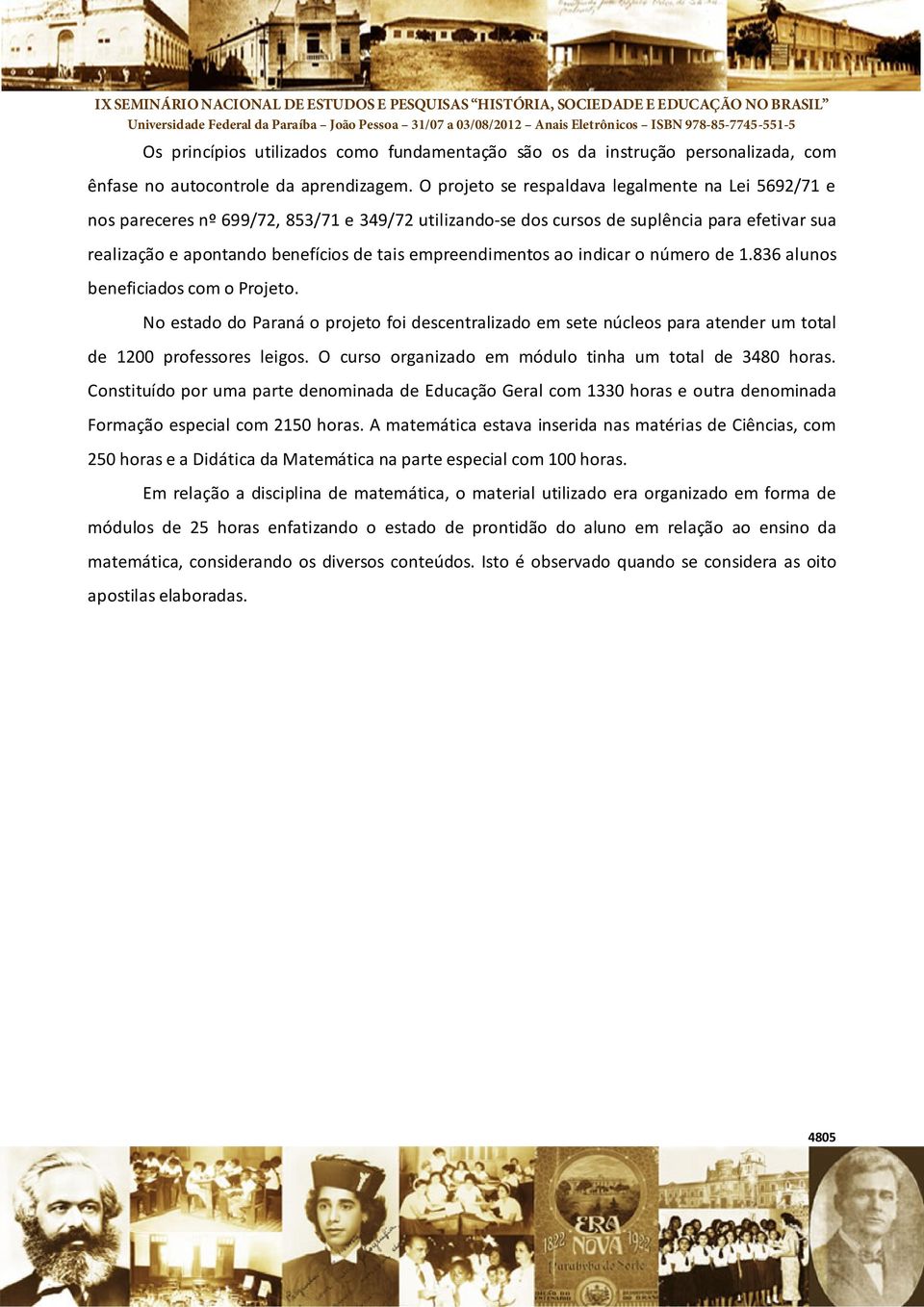 empreendimentos ao indicar o número de 1.836 alunos beneficiados com o Projeto. No estado do Paraná o projeto foi descentralizado em sete núcleos para atender um total de 1200 professores leigos.