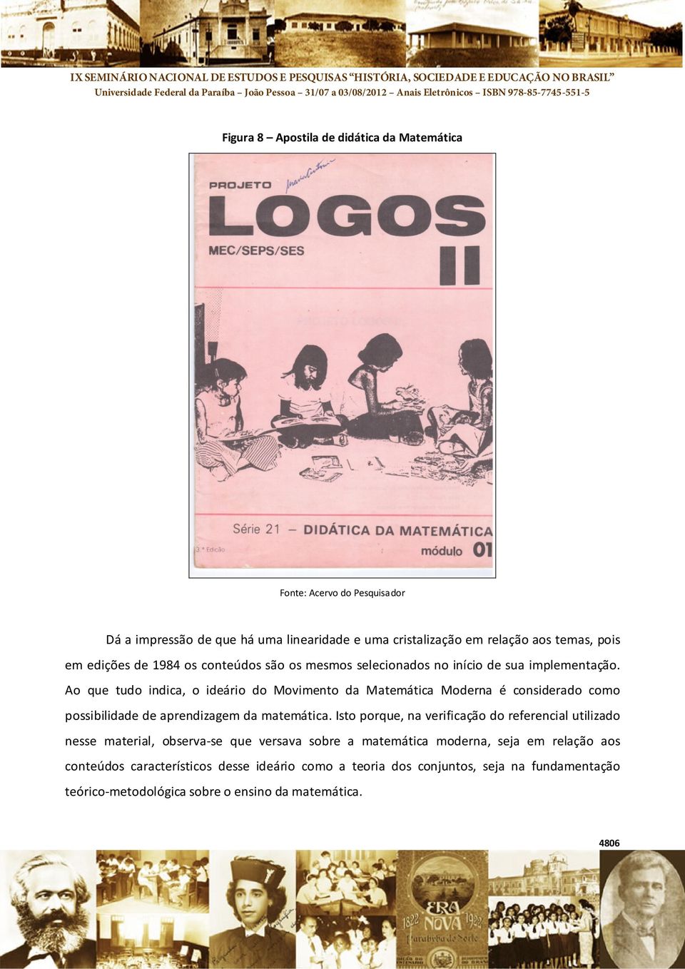 Ao que tudo indica, o ideário do Movimento da Matemática Moderna é considerado como possibilidade de aprendizagem da matemática.