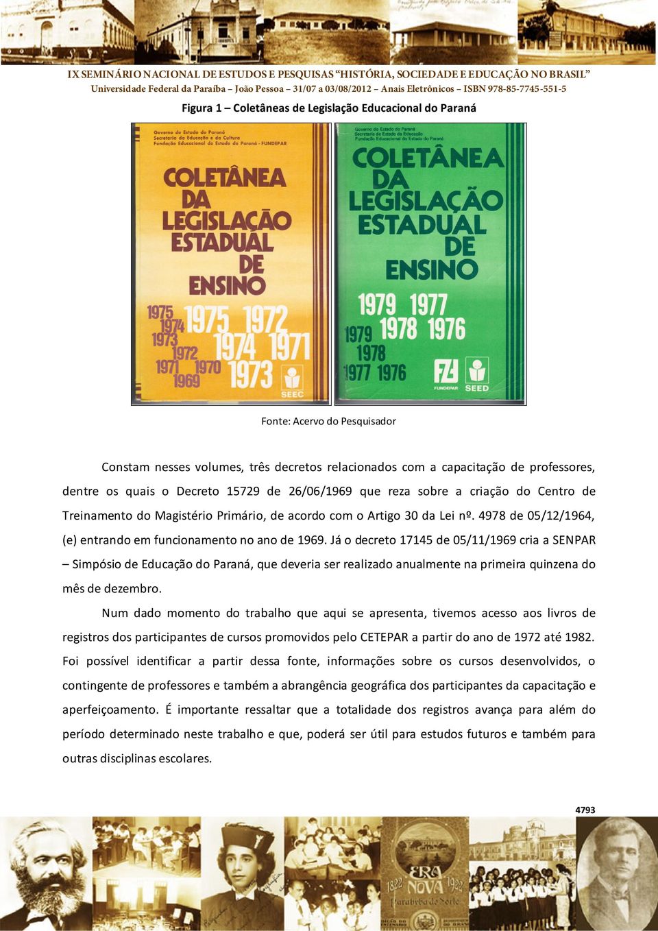 Já o decreto 17145 de 05/11/1969 cria a SENPAR Simpósio de Educação do Paraná, que deveria ser realizado anualmente na primeira quinzena do mês de dezembro.