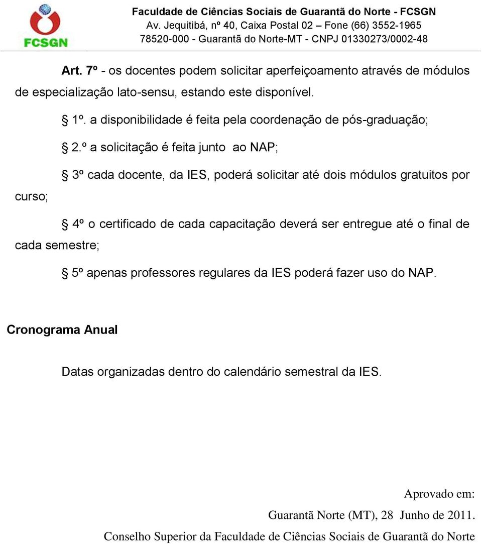 º a solicitação é feita junto ao NAP; curso; 3º cada docente, da IES, poderá solicitar até dois módulos gratuitos por cada semestre; 4º o certificado de cada