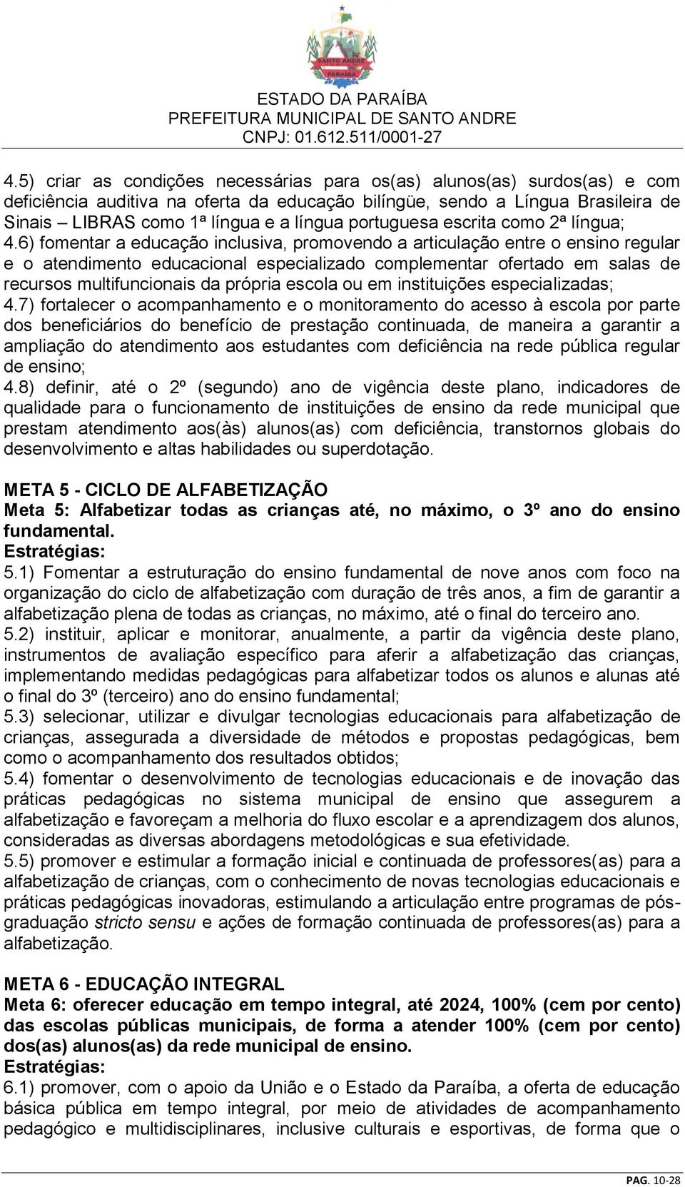 6) fomentar a educação inclusiva, promovendo a articulação entre o ensino regular e o atendimento educacional especializado complementar ofertado em salas de recursos multifuncionais da própria