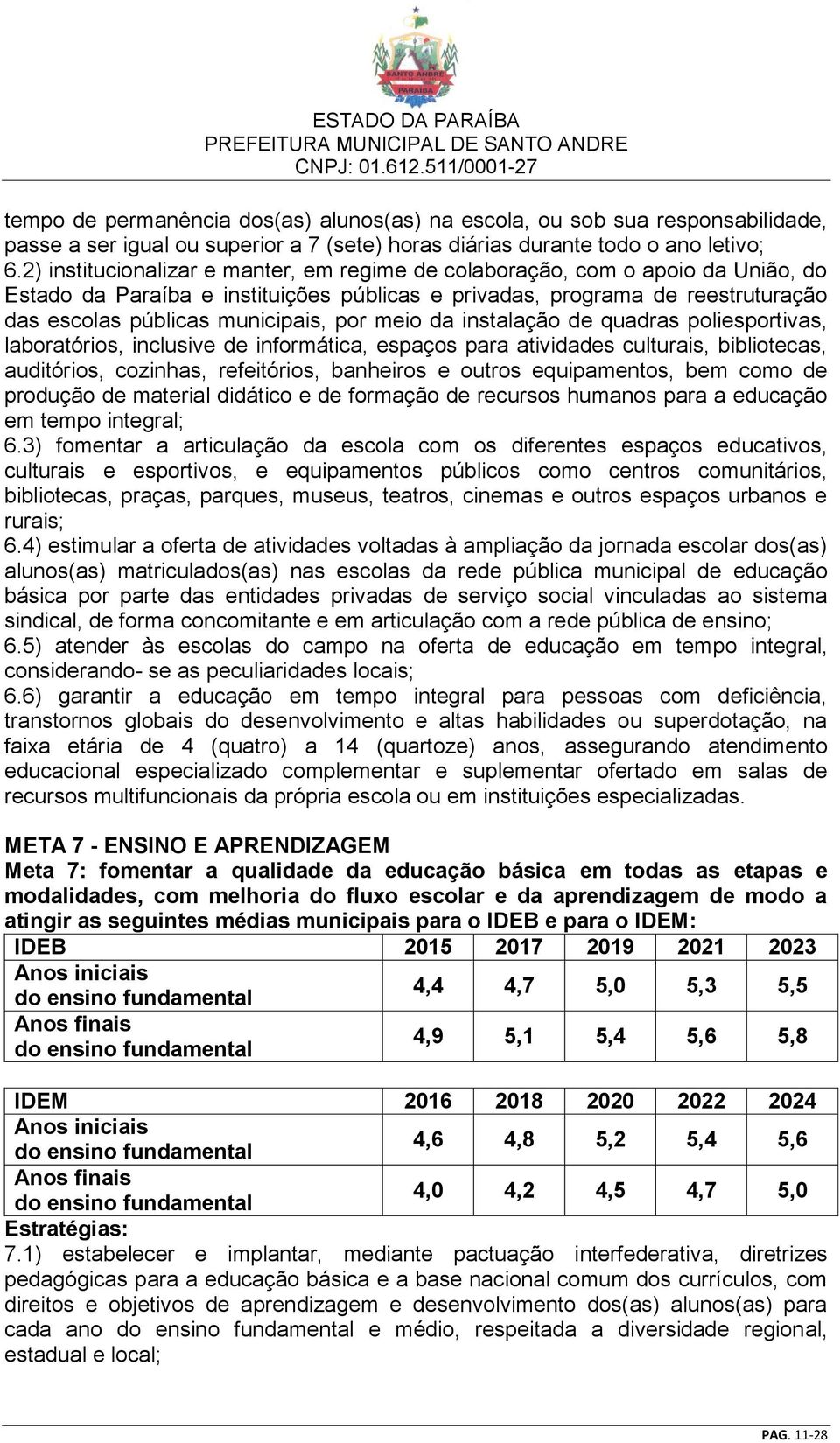 meio da instalação de quadras poliesportivas, laboratórios, inclusive de informática, espaços para atividades culturais, bibliotecas, auditórios, cozinhas, refeitórios, banheiros e outros