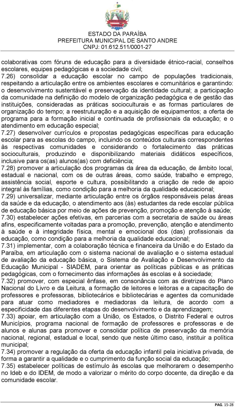 da identidade cultural; a participação da comunidade na definição do modelo de organização pedagógica e de gestão das instituições, consideradas as práticas socioculturais e as formas particulares de