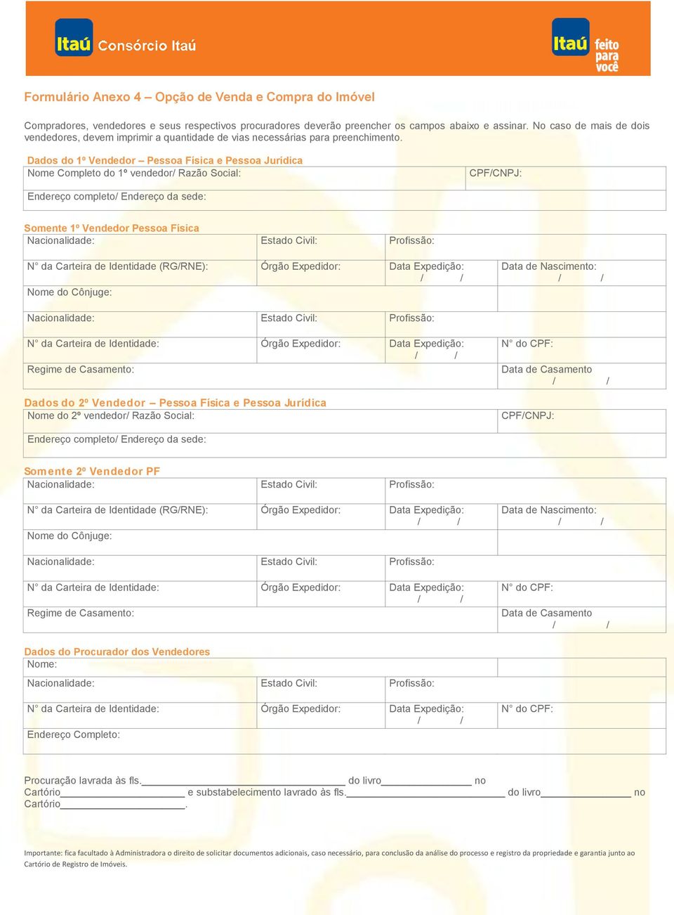 Dads d 1º Vendedr Pessa Física e Pessa Jurídica Nme Cmplet d 1º vendedr/ Razã Scial: CPF/CNPJ: Endereç cmplet/ Endereç da sede: Smente 1º Vendedr Pessa Física Nacinalidade: Estad Civil: Prfissã: N da