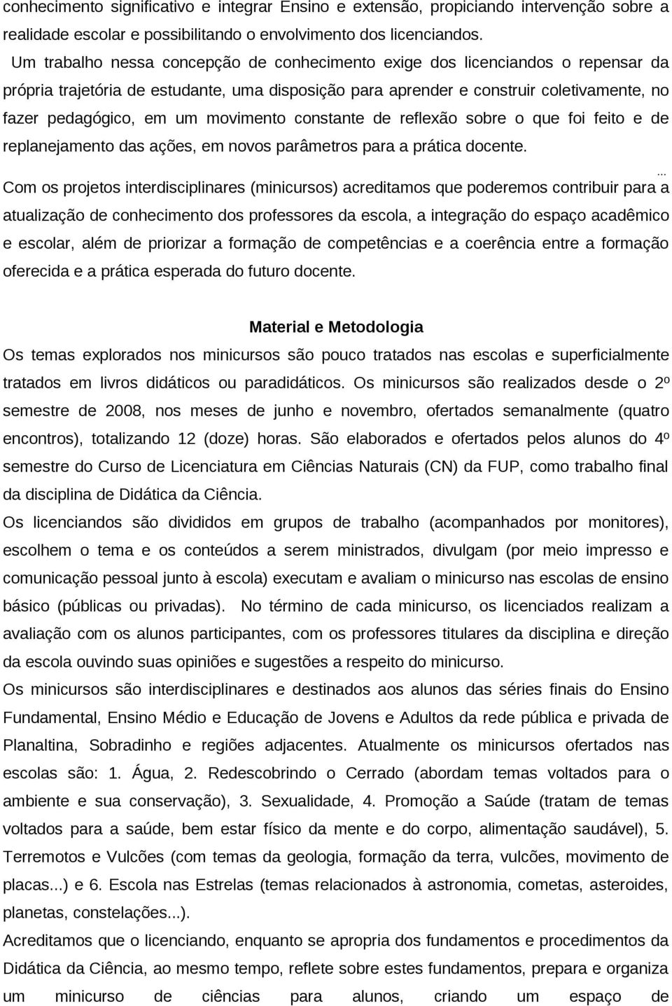 movimento constante de reflexão sobre o que foi feito e de replanejamento das ações, em novos parâmetros para a prática docente.