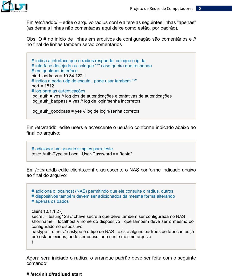 # indica a interface que o radius responde, coloque o ip da # interface desejada ou coloque "*" caso queira que responda # em qualquer interface bind_address = 10.34.122.