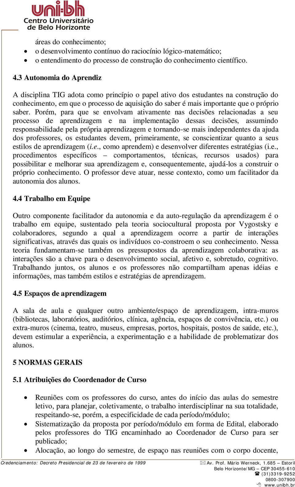 Porém, para que se envolvam ativamente nas decisões relacionadas a seu processo de aprendizagem e na implementação dessas decisões, assumindo responsabilidade pela própria aprendizagem e tornando-se