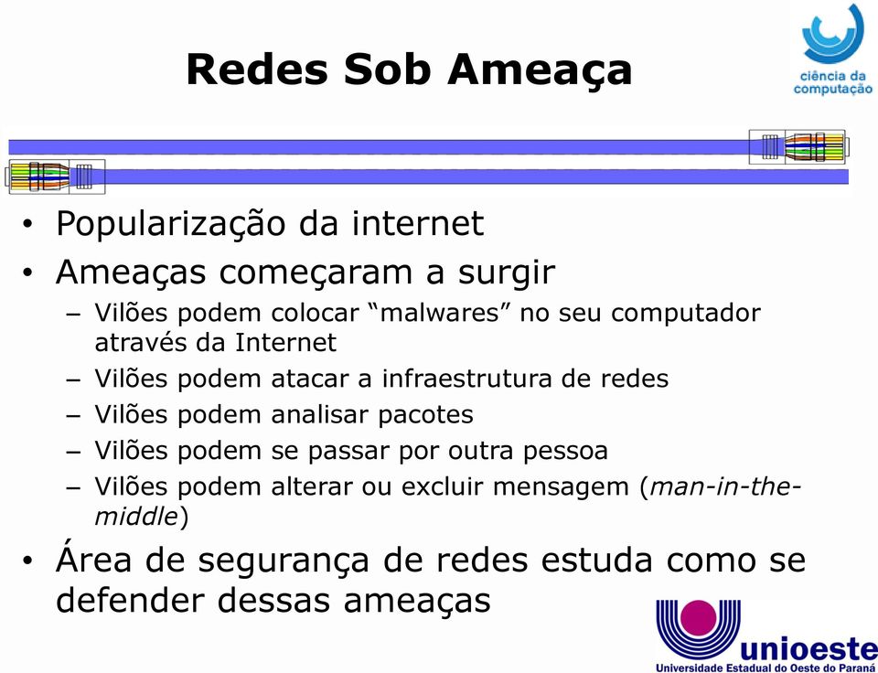 Vilões podem analisar pacotes Vilões podem se passar por outra pessoa Vilões podem alterar ou