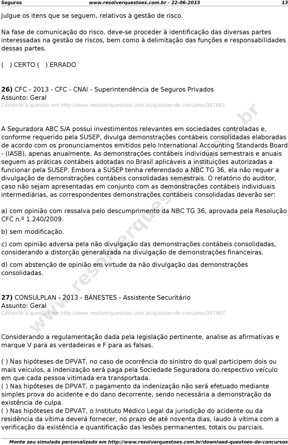 ( ) CERTO ( ) ERRADO 26) CFC - 2013 - CFC - CNAI - Superintendência de Seguros Privados Comente a questão em http:///questao-de-concurso/387881 A Seguradora ABC S/A possui investimentos relevantes em