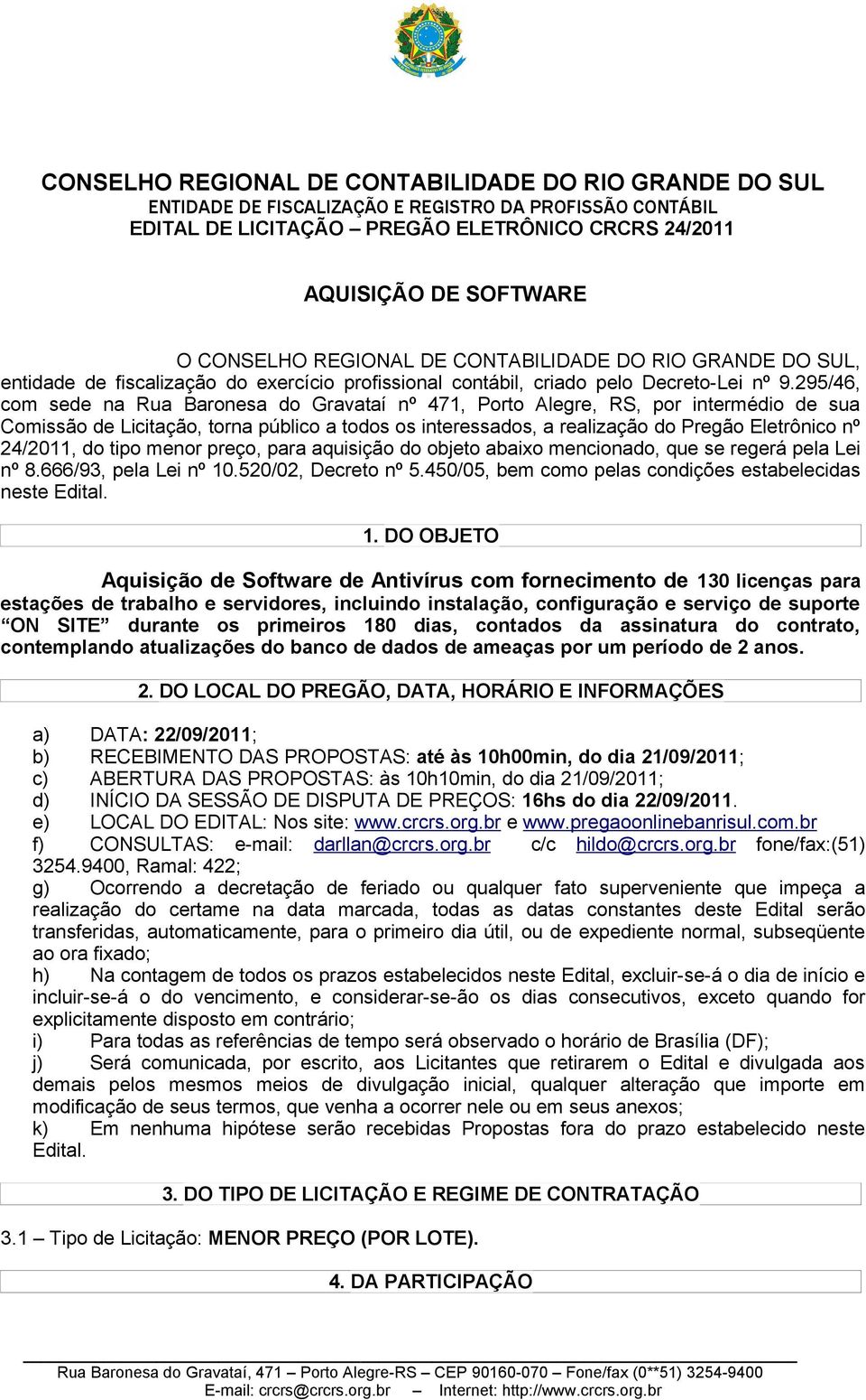 295/46, com sede na Rua Baronesa do Gravataí nº 471, Porto Alegre, RS, por intermédio de sua Comissão de Licitação, torna público a todos os interessados, a realização do Pregão Eletrônico nº