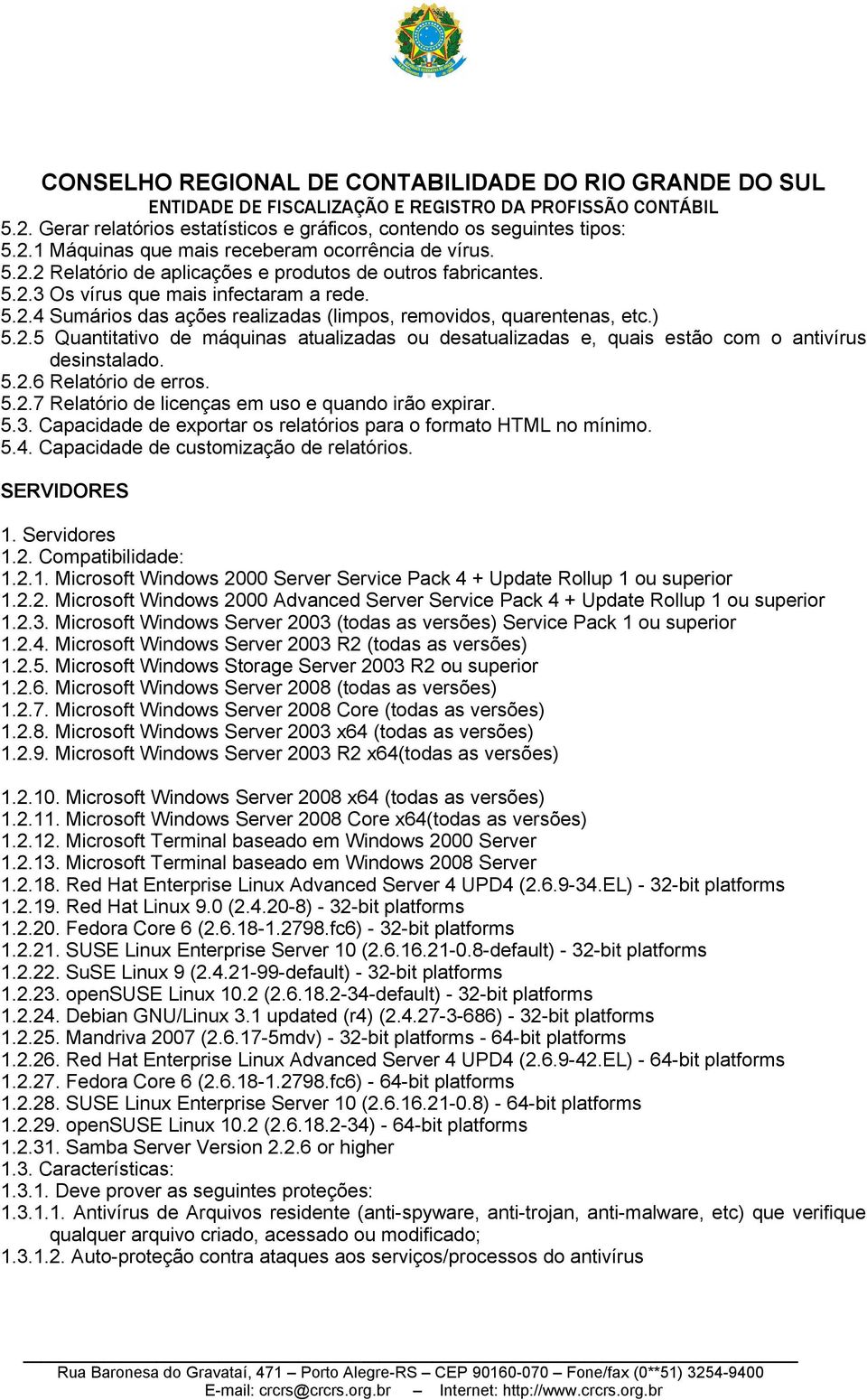 5.2.7 Relatório de licenças em uso e quando irão expirar. 5.3. Capacidade de exportar os relatórios para o formato HTML no mínimo. 5.4. Capacidade de customização de relatórios. SERVIDORES 1.