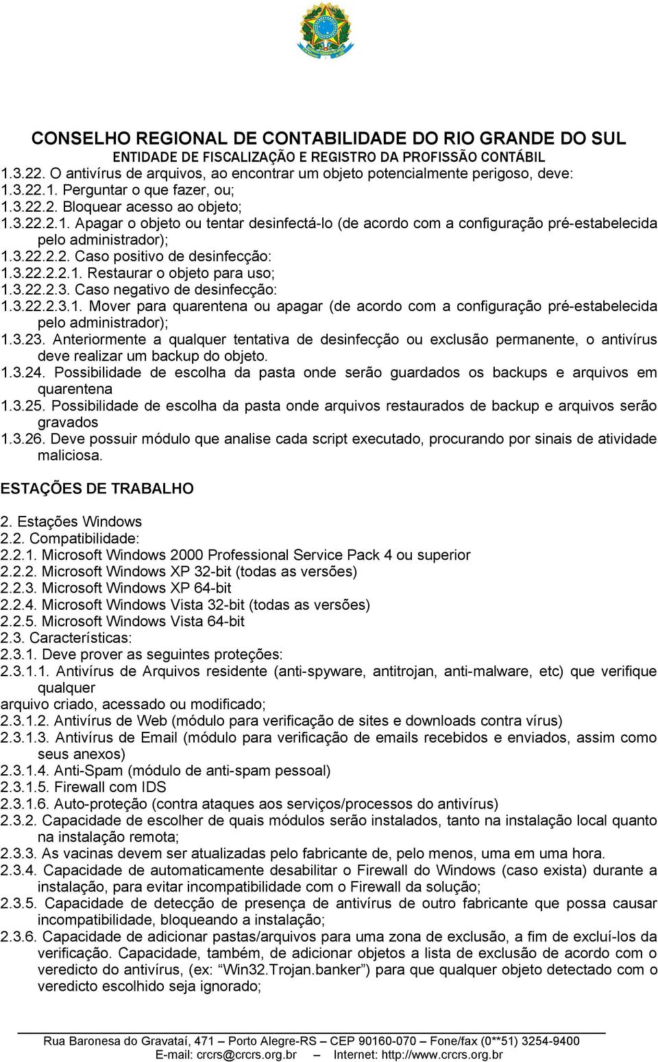 3.23. Anteriormente a qualquer tentativa de desinfecção ou exclusão permanente, o antivírus deve realizar um backup do objeto. 1.3.24.