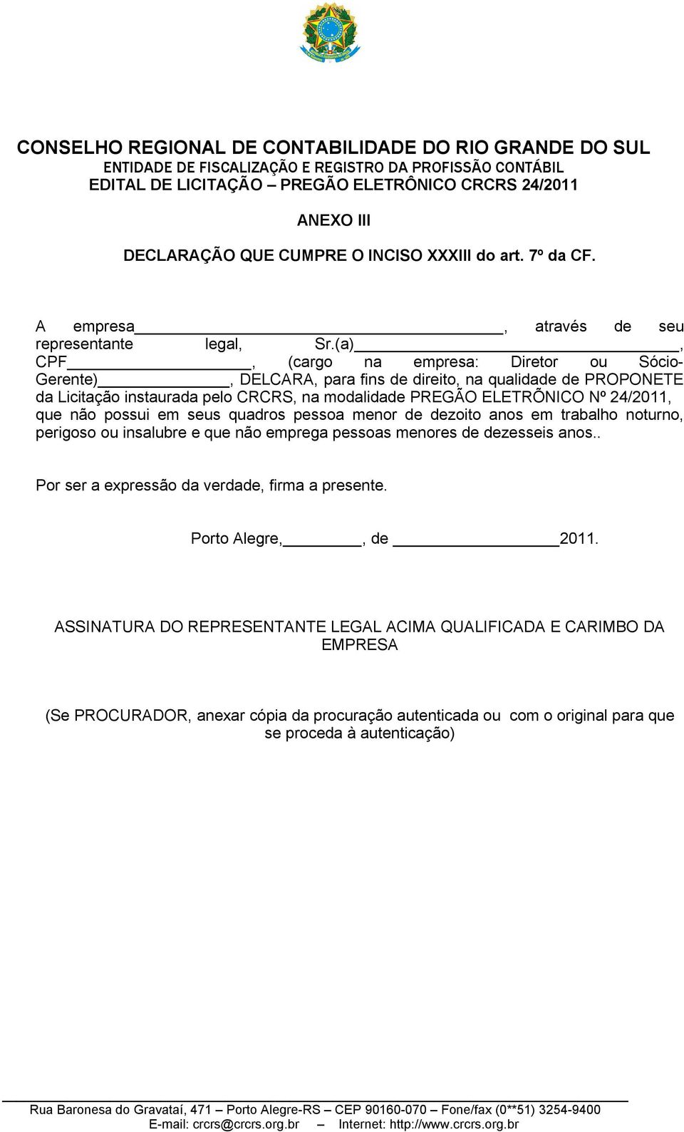 que não possui em seus quadros pessoa menor de dezoito anos em trabalho noturno, perigoso ou insalubre e que não emprega pessoas menores de dezesseis anos.