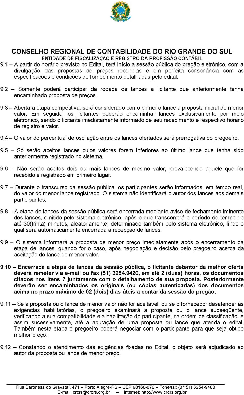 Em seguida, os licitantes poderão encaminhar lances exclusivamente por meio eletrônico, sendo o licitante imediatamente informado de seu recebimento e respectivo horário de registro e valor. 9.