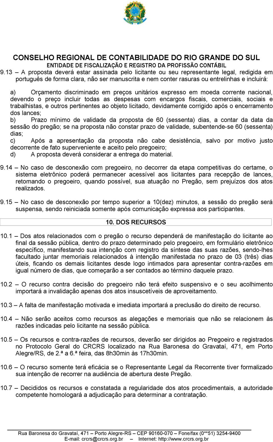 objeto licitado, devidamente corrigido após o encerramento dos lances; b) Prazo mínimo de validade da proposta de 60 (sessenta) dias, a contar da data da sessão do pregão; se na proposta não constar