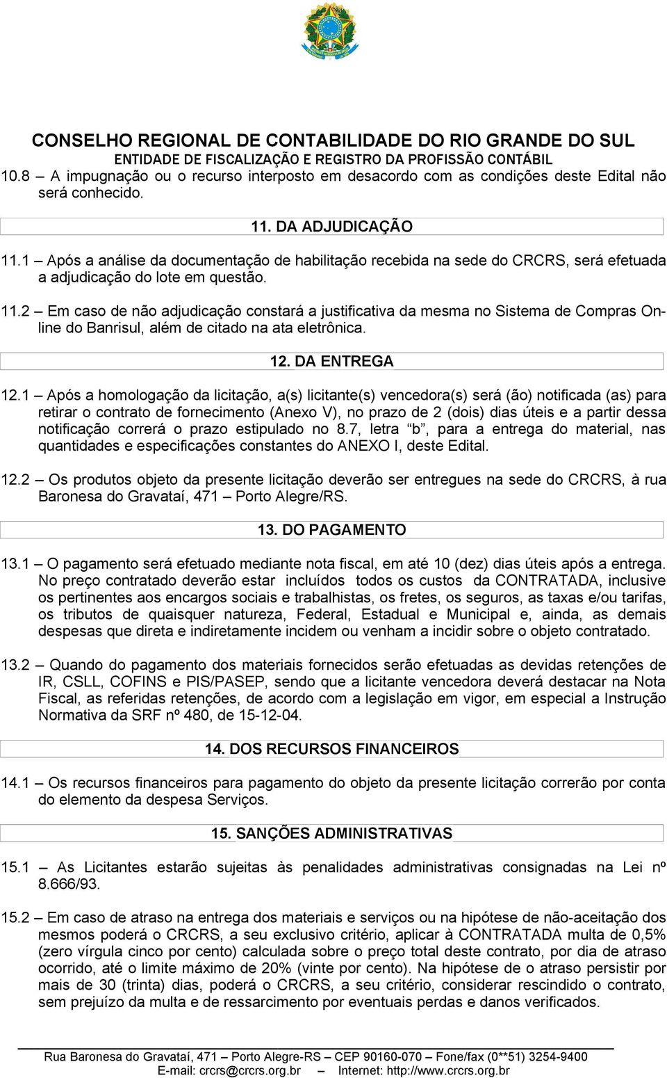 2 Em caso de não adjudicação constará a justificativa da mesma no Sistema de Compras Online do Banrisul, além de citado na ata eletrônica. 12. DA ENTREGA 12.