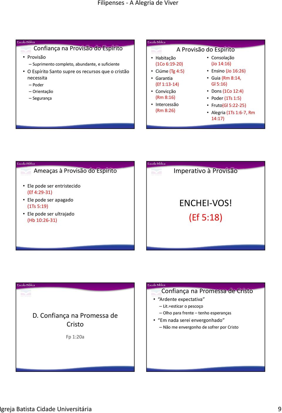 5:22-25) Alegria(1Ts 1:6-7, Rm 14:17) Ameaças à Provisão do Espírito Imperativo à Provisão Ele pode ser entristecido (Ef 4:29-31) Ele pode ser apagado (1Ts 5:19) Ele pode ser ultrajado (Hb 10:26-31)