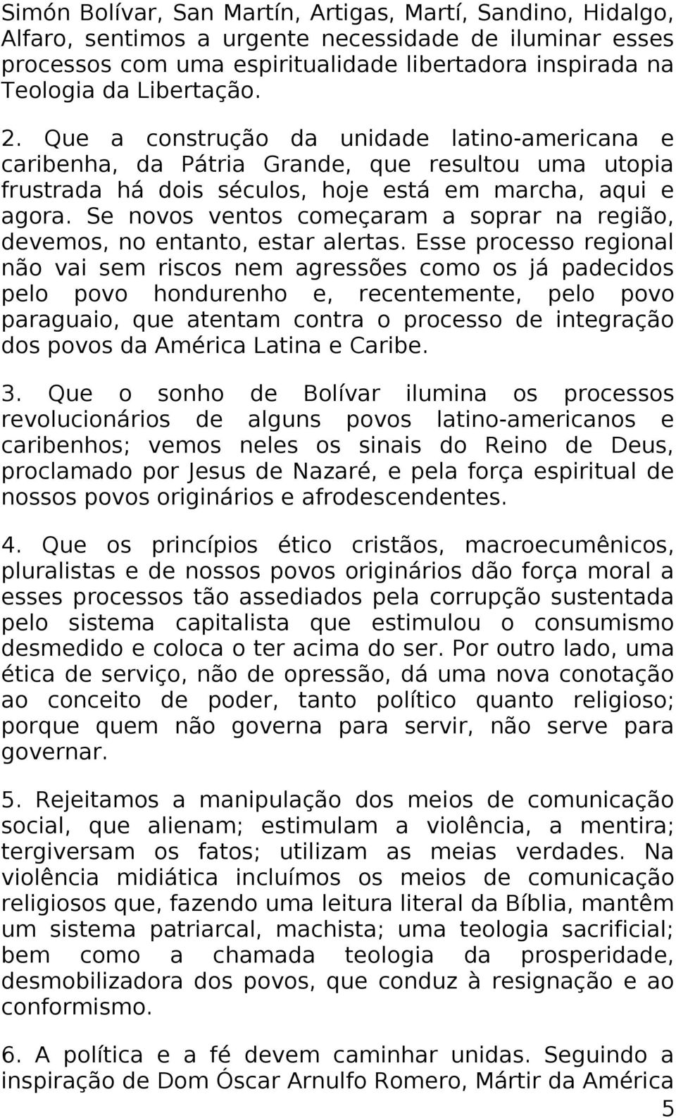 Se novos ventos começaram a soprar na região, devemos, no entanto, estar alertas.