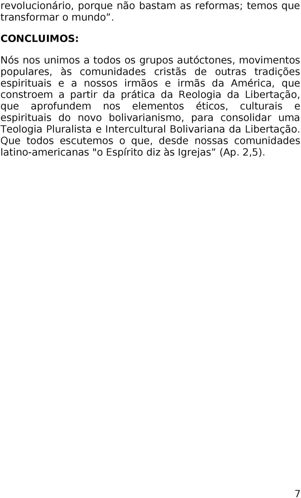 irmãos e irmãs da América, que constroem a partir da prática da Reologia da Libertação, que aprofundem nos elementos éticos, culturais e