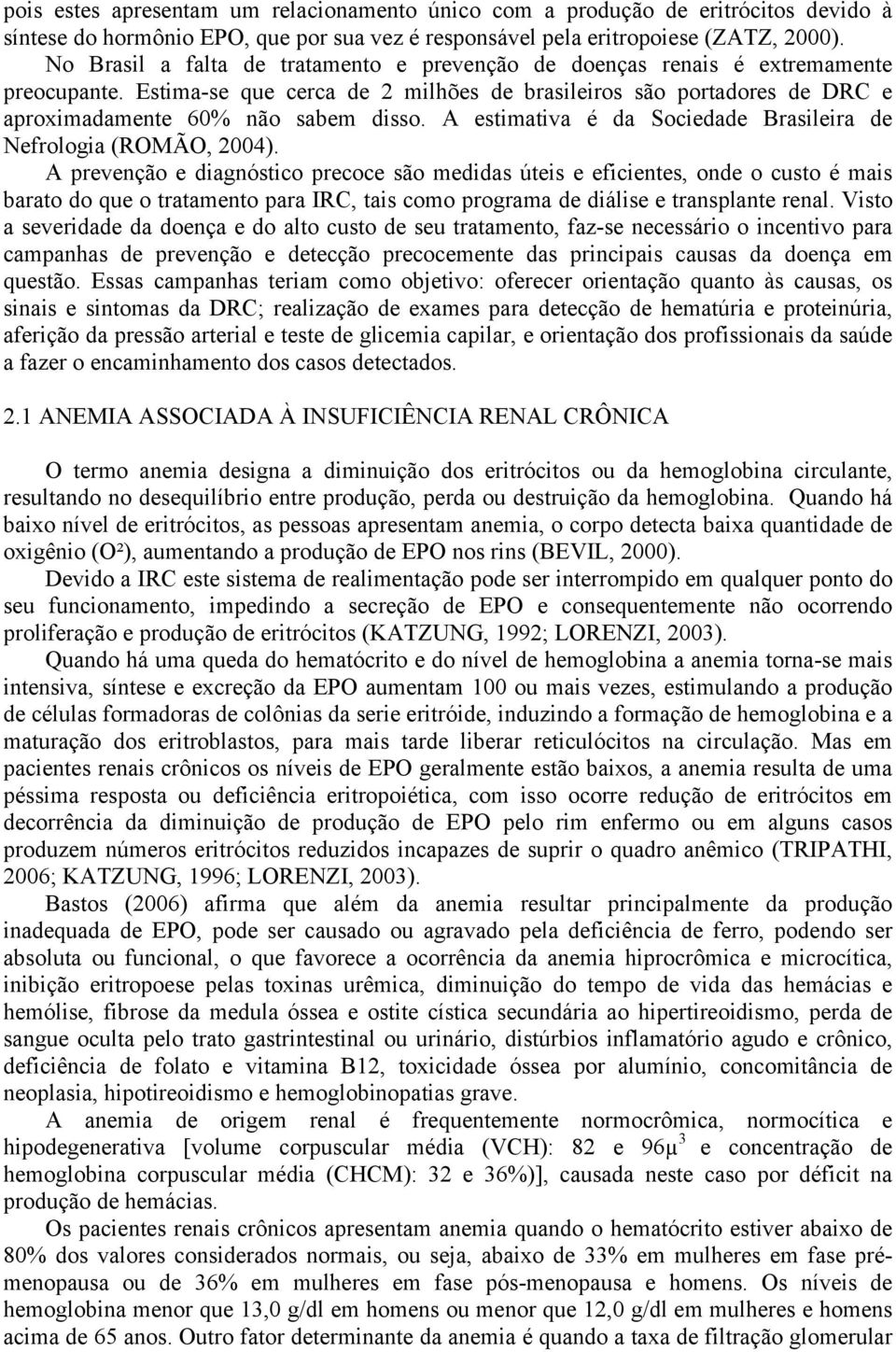 A estimativa é da Sociedade Brasileira de Nefrologia (ROMÃO, 2004).