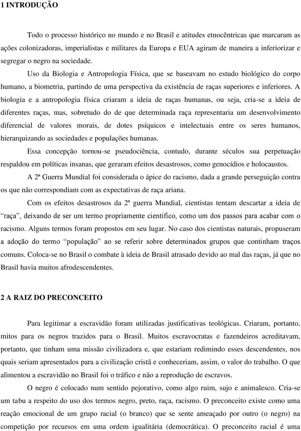 Uso da Biologia e Antropologia Física, que se baseavam no estudo biológico do corpo humano, a biometria, partindo de uma perspectiva da existência de raças superiores e inferiores.