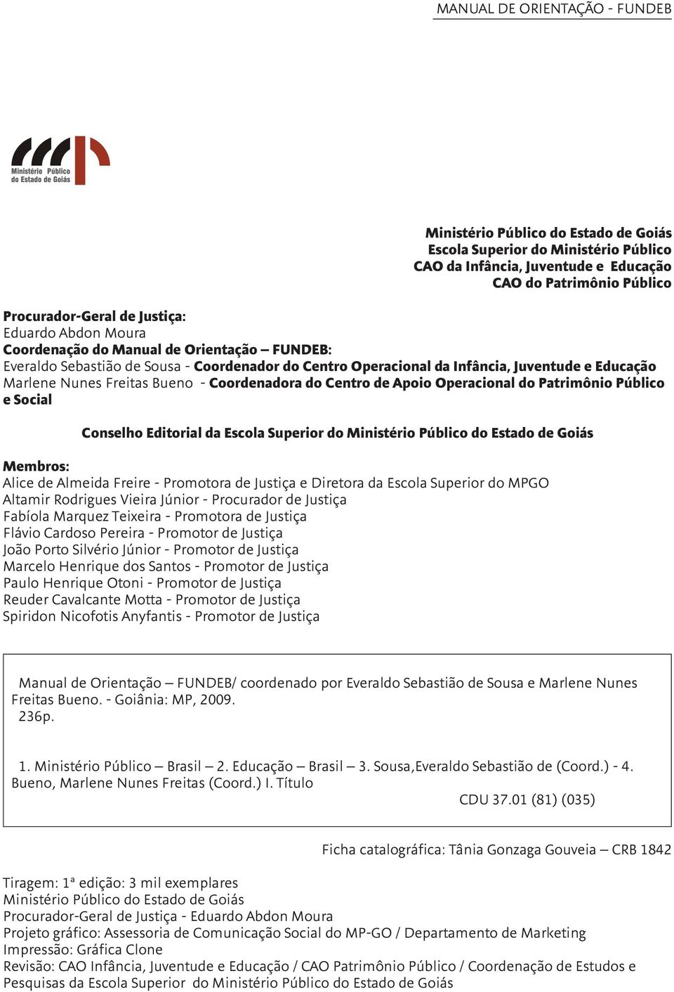 Apoio Operacional do Patrimônio Público e Social Conselho Editorial da Escola Superior do Ministério Público do Estado de Goiás Membros: Alice de Almeida Freire - Promotora de Justiça e Diretora da