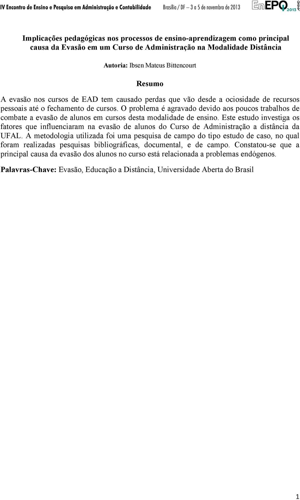 O problema é agravado devido aos poucos trabalhos de combate a evasão de alunos em cursos desta modalidade de ensino.