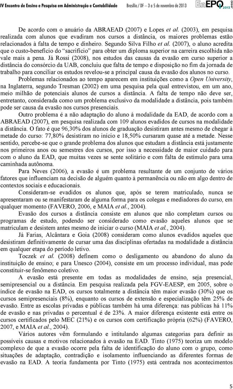 (2007), o aluno acredita que o custo-benefício do sacrifício para obter um diploma superior na carreira escolhida não vale mais a pena.