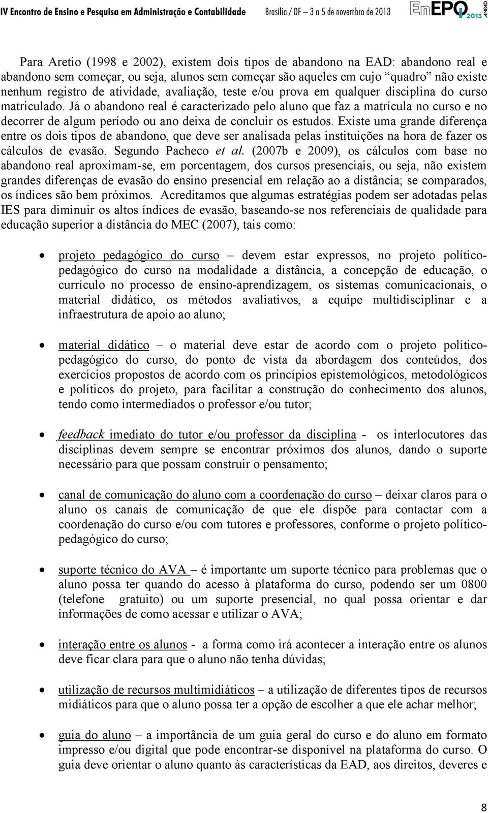 Já o abandono real é caracterizado pelo aluno que faz a matrícula no curso e no decorrer de algum período ou ano deixa de concluir os estudos.