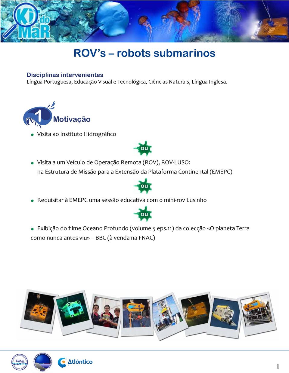 Visita a um Veículo de Operação Remota (ROV), ROV-LUSO: na Estrutura de Missão para a Extensão da Plataforma Continental