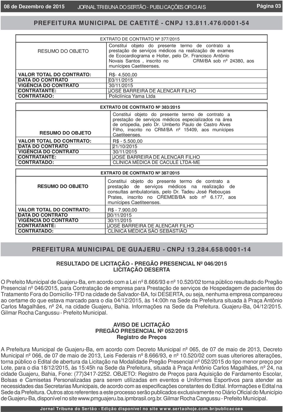 e Holter, pelo Dr. Francisco Antônio Novais Santos, inscrito no CRM/BA sob nº 24380, aos munícipes Caetiteenses. VALOR TOTAL DO CONTRATO: R$- 4.