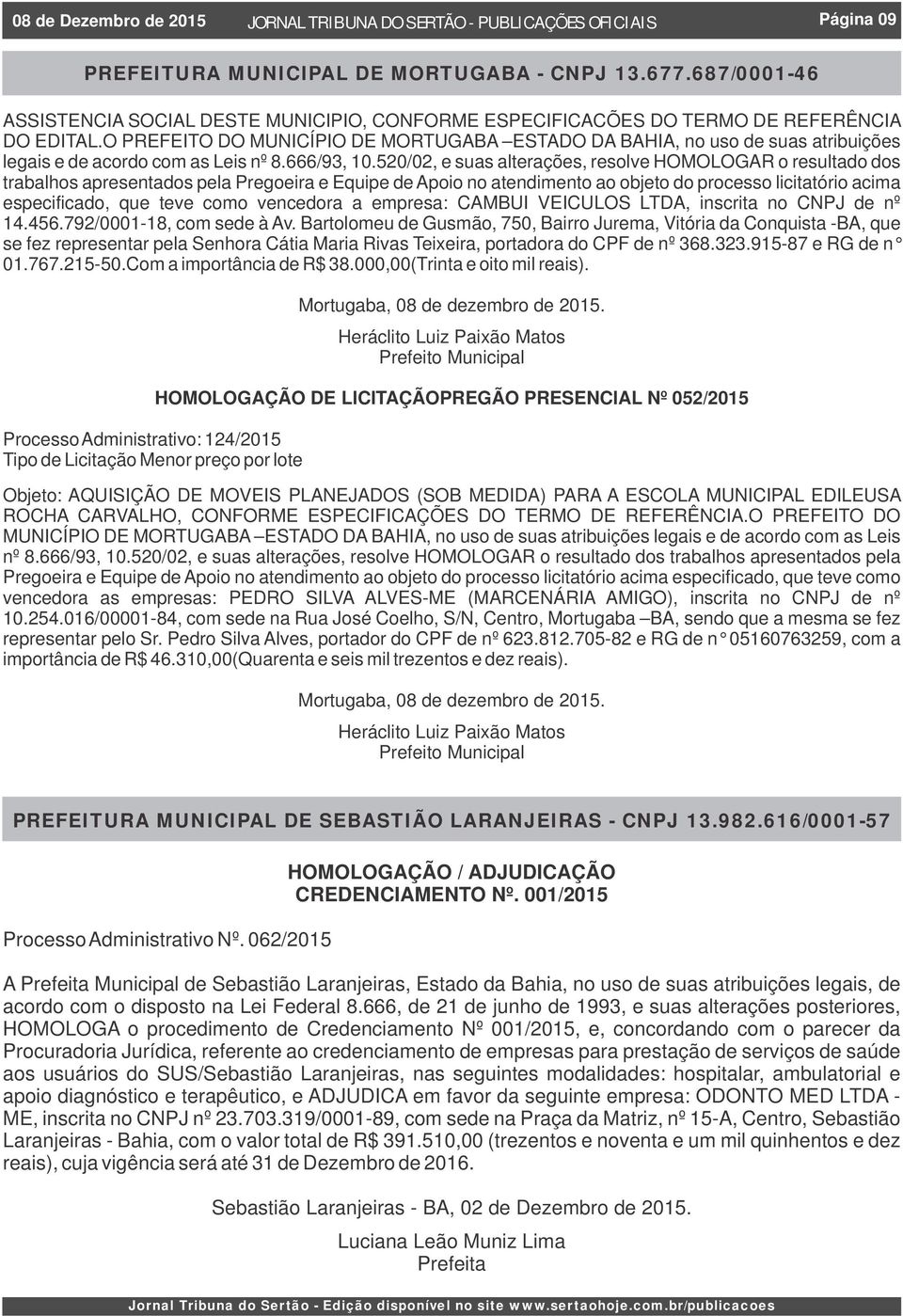 O PREFEITO DO MUNICÍPIO DE MORTUGABA ESTADO DA BAHIA, no uso de suas atribuições legais e de acordo com as Leis nº 8.666/93, 10.