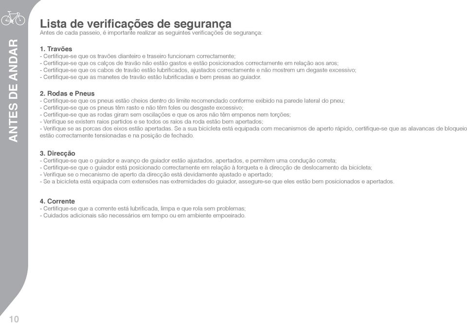 Certifique-se que os cabos de travão estão lubrificados, ajustados correctamente e não mostrem um degaste excessivo; - Certifique-se que as manetes de travão estão lubrificadas e bem presas ao