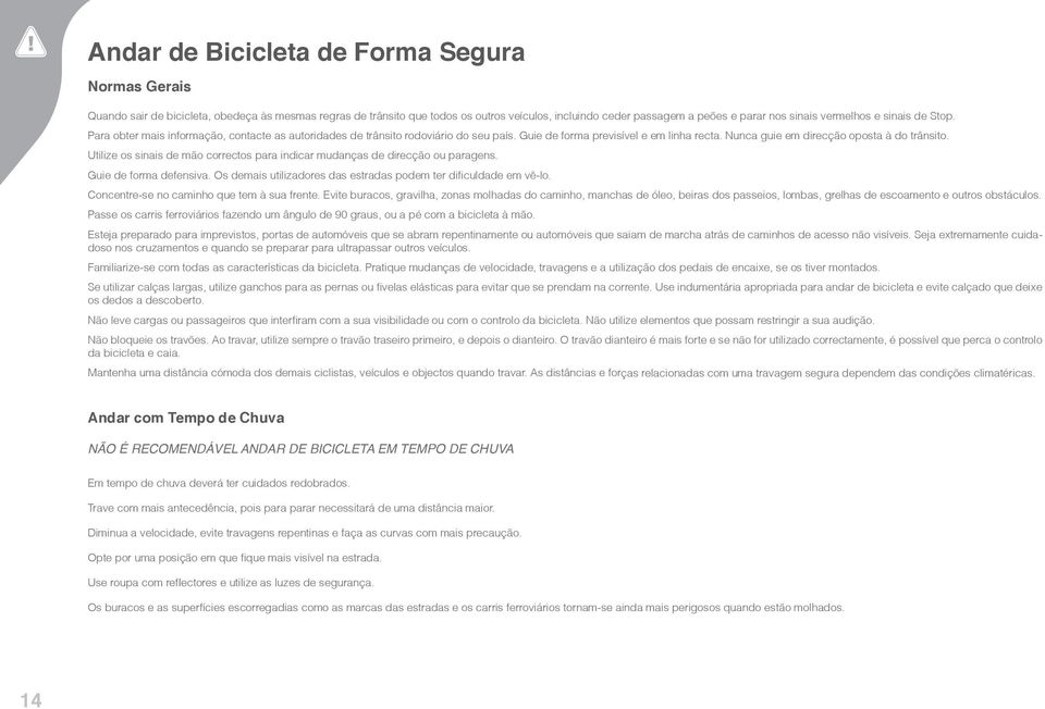 Nunca guie em direcção oposta à do trânsito. Utilize os sinais de mão correctos para indicar mudanças de direcção ou paragens. Guie de forma defensiva.