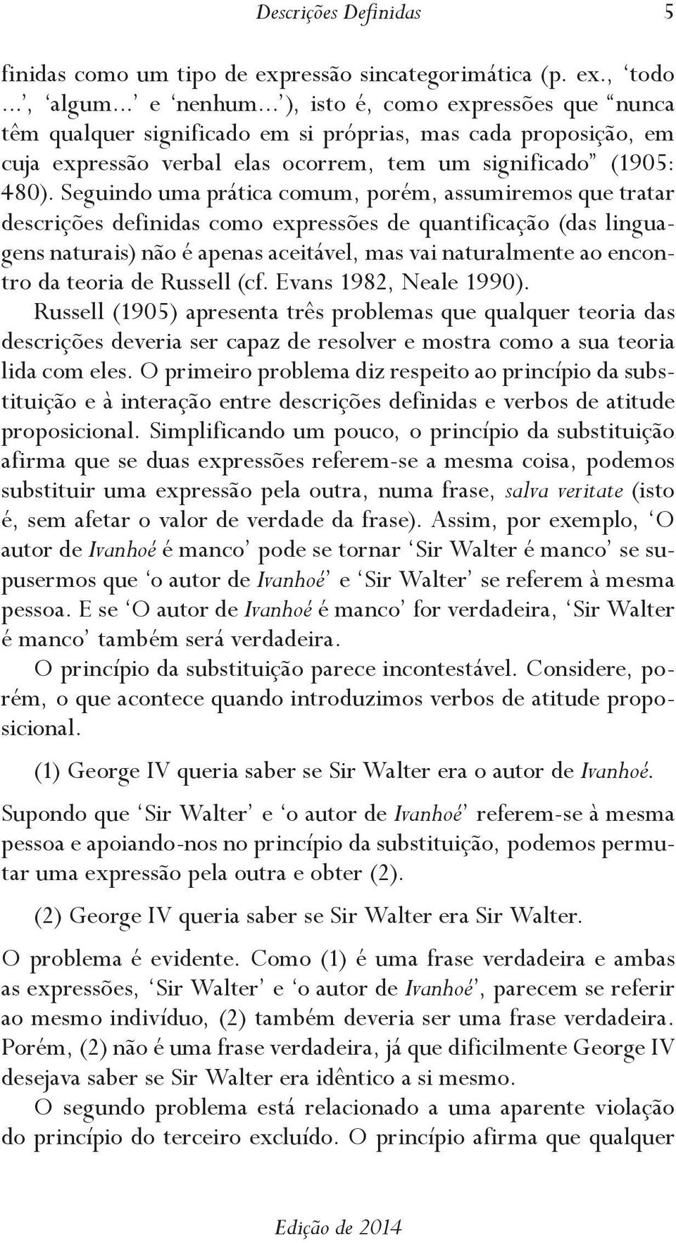 Seguindo uma prática comum, porém, assumiremos que tratar descrições definidas como expressões de quantificação (das linguagens naturais) não é apenas aceitável, mas vai naturalmente ao encontro da