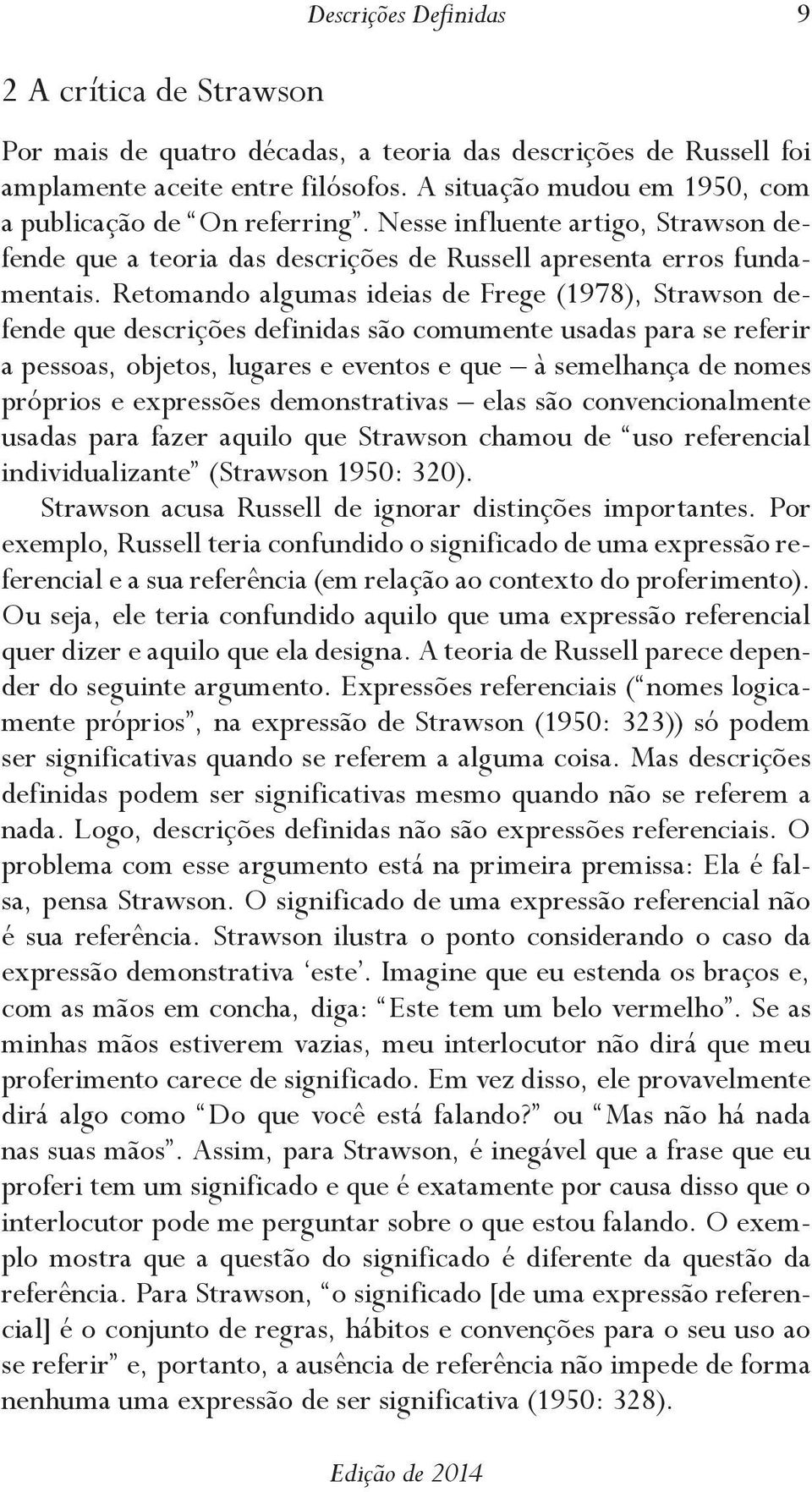 Retomando algumas ideias de Frege (1978), Strawson defende que descrições definidas são comumente usadas para se referir a pessoas, objetos, lugares e eventos e que à semelhança de nomes próprios e