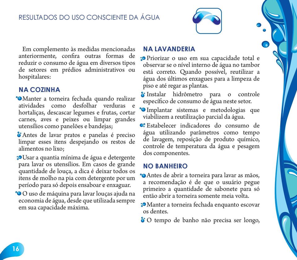 utensílios como panelões e bandejas; Antes de lavar pratos e panelas é preciso limpar esses itens despejando os restos de alimentos no lixo; Usar a quantia mínima de água e detergente para lavar os