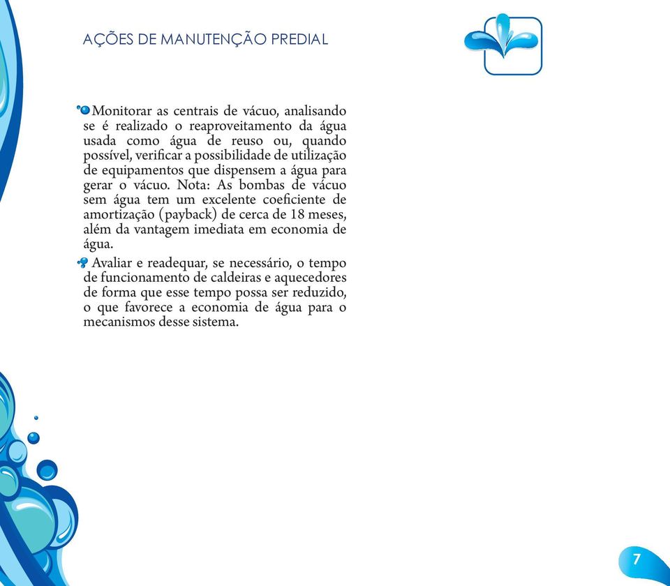 Nota: As bombas de vácuo sem água tem um excelente coeficiente de amortização (payback) de cerca de 18 meses, além da vantagem imediata em economia de