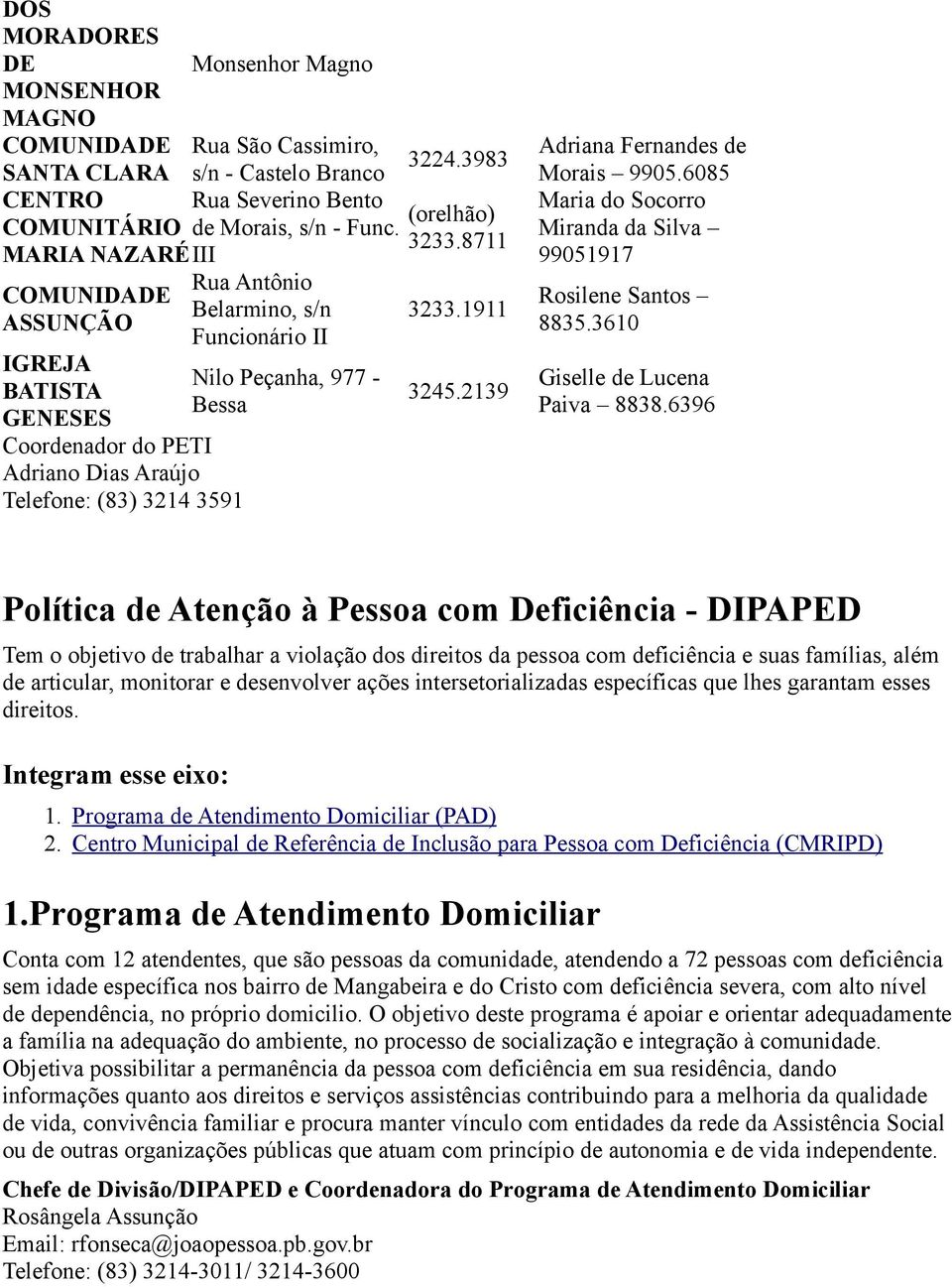 1911 ASSUNÇÃO Funcionário II IGREJA BATISTA GENESES Coordenador do PETI Adriano Dias Araújo Telefone: (83) 3214 3591 Nilo Peçanha, 977 - Bessa 3245.2139 Adriana Fernandes de Morais 9905.