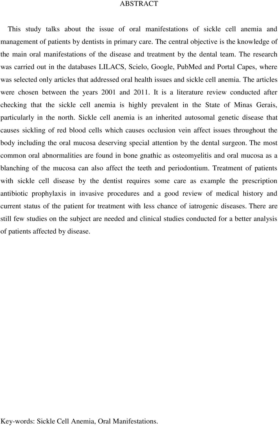 The research was carried out in the databases LILACS, Scielo, Google, PubMed and Portal Capes, where was selected only articles that addressed oral health issues and sickle cell anemia.