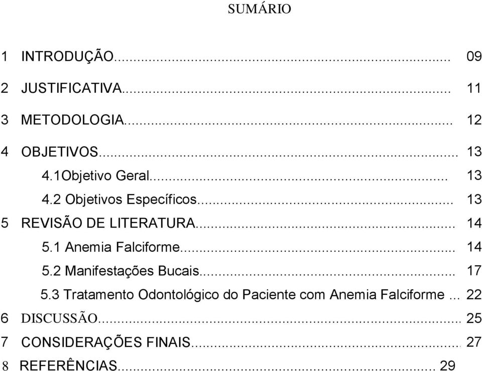 1 Anemia Falciforme... 14 5.2 Manifestações Bucais... 17 5.