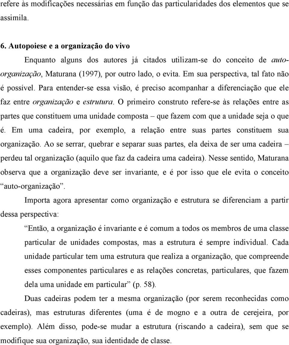 Em sua perspectiva, tal fato não é possível. Para entender-se essa visão, é preciso acompanhar a diferenciação que ele faz entre organização e estrutura.