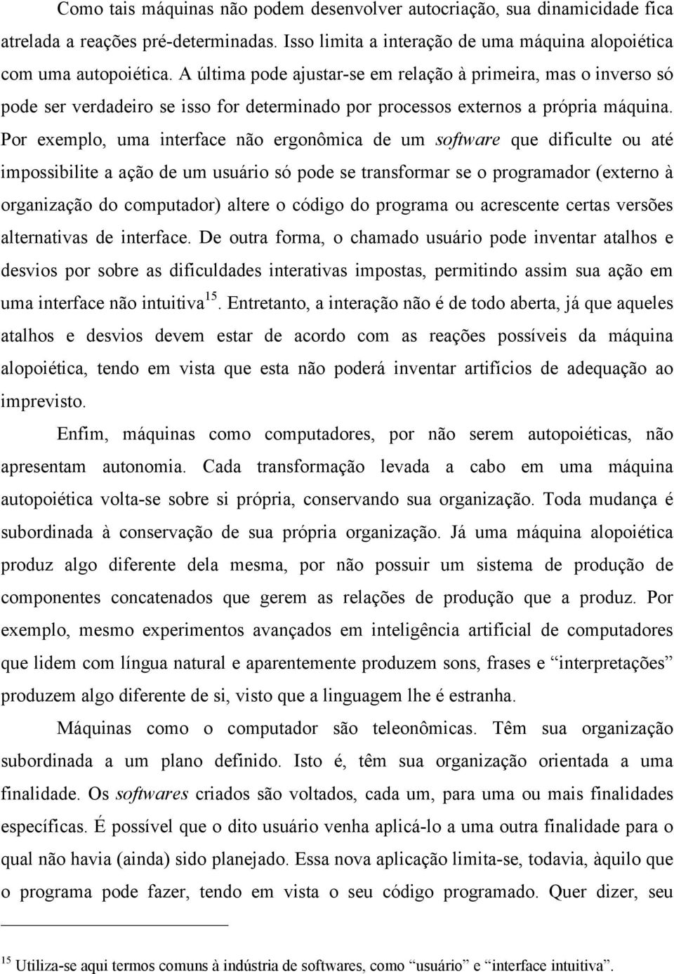 Por exemplo, uma interface não ergonômica de um software que dificulte ou até impossibilite a ação de um usuário só pode se transformar se o programador (externo à organização do computador) altere o