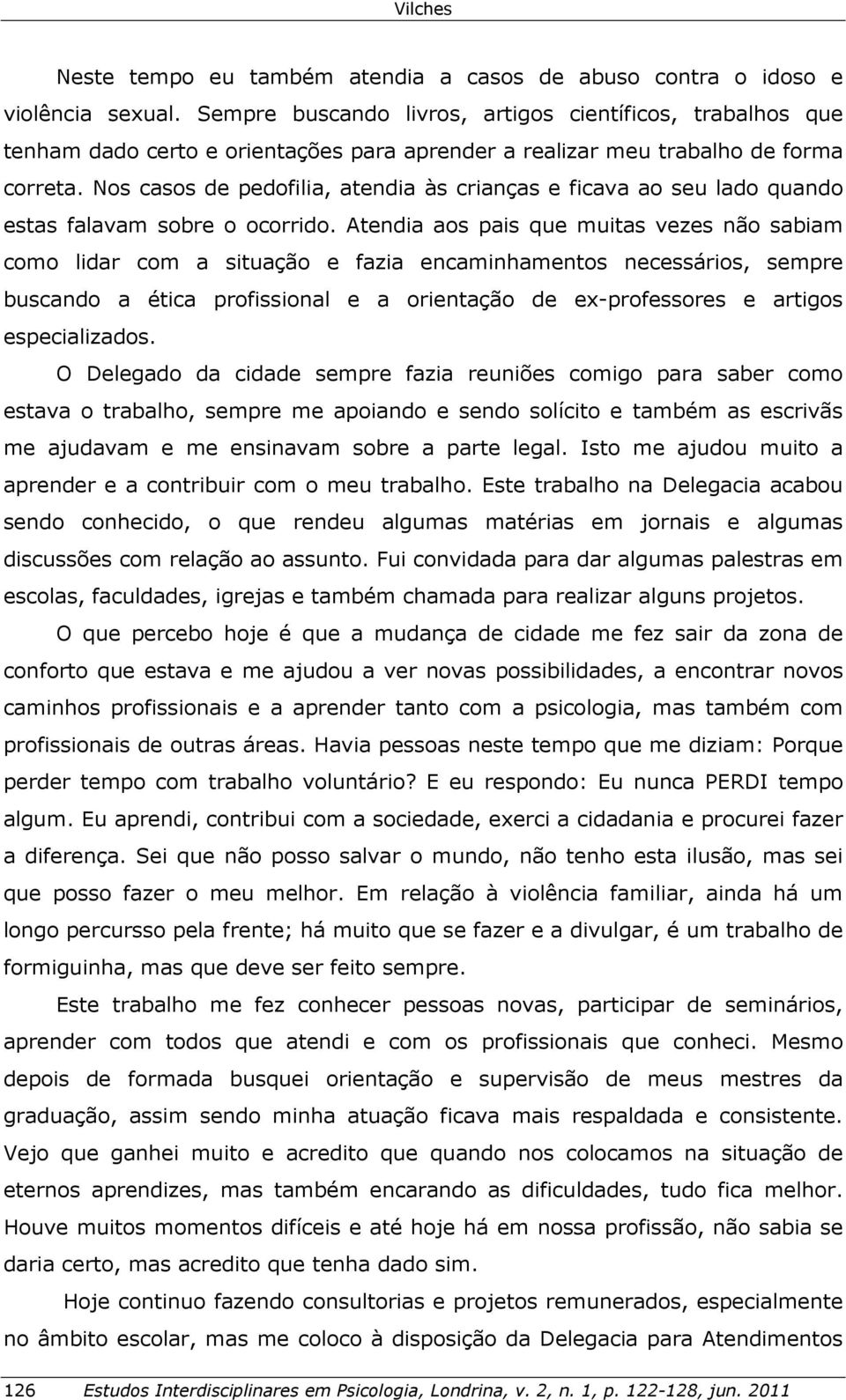 Nos casos de pedofilia, atendia às crianças e ficava ao seu lado quando estas falavam sobre o ocorrido.